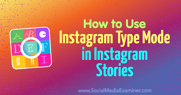 Как использовать режим типа Instagram в Instagram Stories, автор: Jenn Herman on Social Media Examiner.
