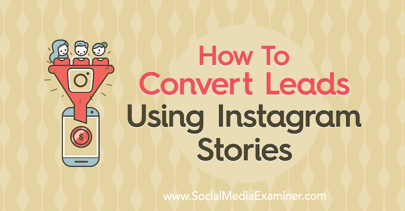 Как конвертировать потенциальных клиентов с помощью историй из Instagram Алекса Бидона в Social Media Examiner.