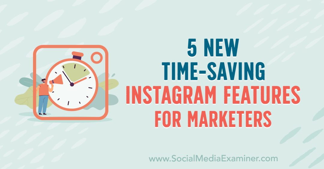 5 новых экономящих время функций Instagram для маркетологов от Анны Зонненберг в Social Media Examiner.