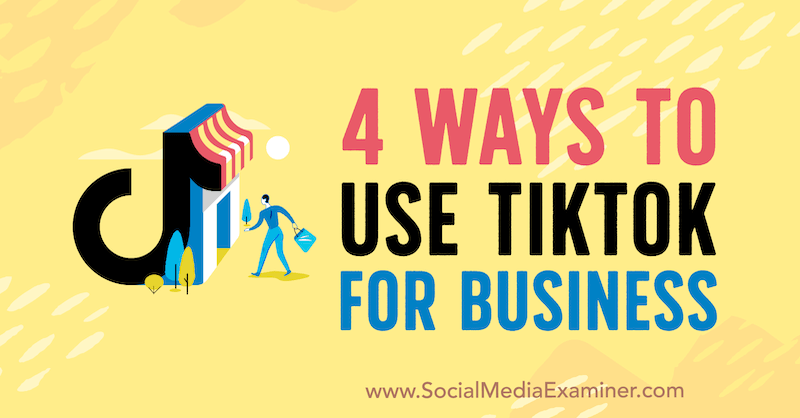4 способа использования TikTok для бизнеса от Марли Броуди в Social Media Examiner.