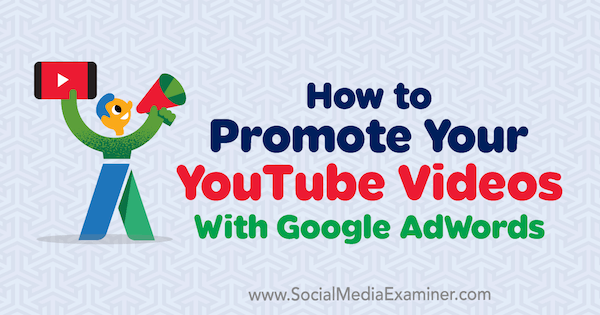 Как продвигать свои видео на YouTube с помощью Google AdWords, автор Питер Сзанто в Social Media Examiner.