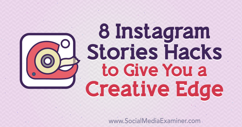 8 хитростей в Instagram Stories, которые помогут вам в творчестве от Алекса Бидона из Social Media Examiner.