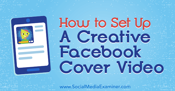 Как создать креативное видео для обложки Facebook, написанное Аной Готтер в Social Media Examiner.