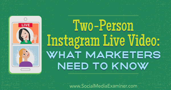 Видео в прямом эфире в Instagram для двух человек: что нужно знать маркетологам от Дженн Херман в Social Media Examiner.