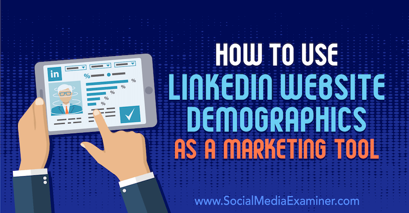 Как использовать демографические данные веб-сайта LinkedIn в качестве маркетингового инструмента, Даниэль Розенфельд в Social Media Examiner.