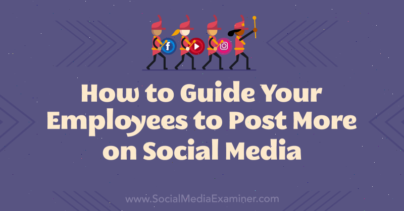 Как направить ваших сотрудников размещать больше в социальных сетях: Social Media Examiner