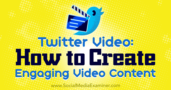Видео в Twitter: «Как создать привлекательный видеоконтент» Бет Гладстон в Social Media Examiner.