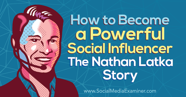 Как стать влиятельным влиятельным лицом: история Натана Латка с идеями Натана Латка в подкасте по маркетингу в социальных сетях.