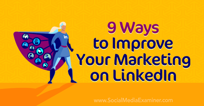 9 способов улучшить свой маркетинг в LinkedIn, Луан Вайз из Social Media Examiner.