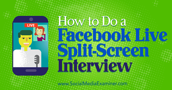 Как провести интервью с разделенным экраном в Facebook в прямом эфире, Эрин Селл в Social Media Examiner.
