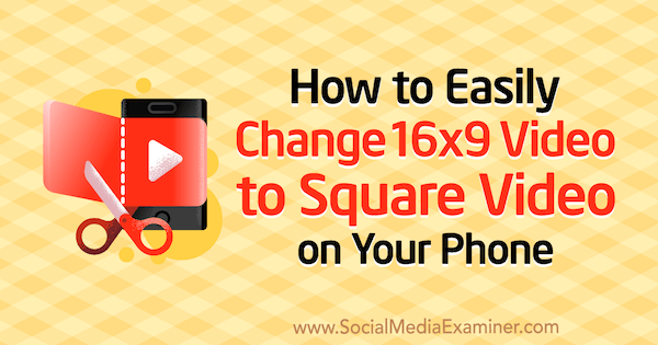 Серена Райан в Social Media Examiner, как легко преобразовать видео 16x9 в квадратное видео на вашем телефоне.