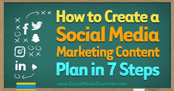 Как создать план контента для маркетинга в социальных сетях за 7 шагов, Уоррен Найт в Social Media Examiner.