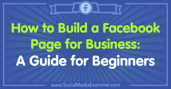 Как создать страницу в Facebook для бизнеса: Руководство для начинающих от Тэмми Кэннон в Social Media Examiner.