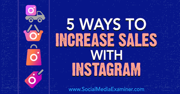 5 способов увеличить продажи с помощью Instagram от Джанетт Спейер из Social Media Examiner.
