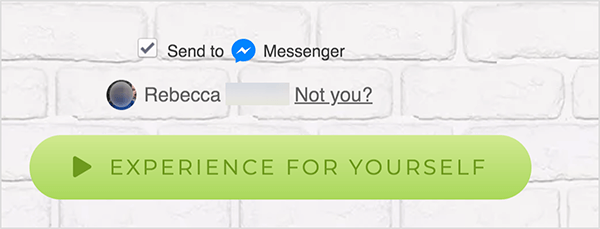 На веб-странице, подключенной к Facebook Messenger, рядом с синим значком Messenger и словом Messenger появляется флажок «Отправить». Ниже - размытое фото профиля и имя Ребекка. Рядом с фото и именем есть ссылка «Не ты?» Под этими параметрами находится светло-зеленая кнопка с темно-зеленый значок Play и текст «Опыт для себя». Пользователи, которые нажимают эту кнопку, подключаются к Messenger бот. Мэри Кэтрин Джонсон объясняет, что веб-страница, которая ссылается на Messenger, должна использовать этот формат, чтобы следовать условиям обслуживания Facebook и другим политикам.