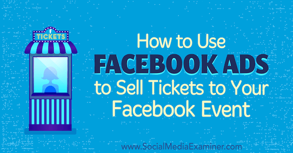 Карма Левене в Social Media Examiner, как использовать рекламу в Facebook для продажи билетов на ваше мероприятие в Facebook.