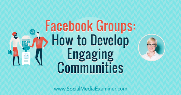 Группы в Facebook: как развивать привлекательные сообщества, рассказывающие о мыслях Кейтлин Бачер в подкасте по маркетингу в социальных сетях.