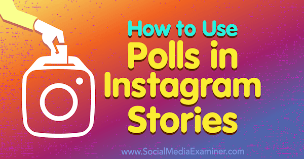 Как использовать опросы в Instagram Stories от Дженн Херман в Social Media Examiner.