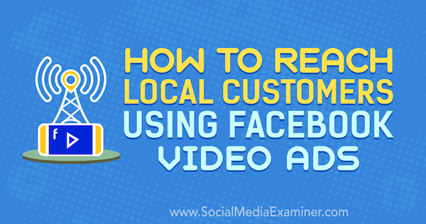 Как привлечь местных клиентов с помощью видеорекламы в Facebook, Гэвин Белл в Social Media Examiner.