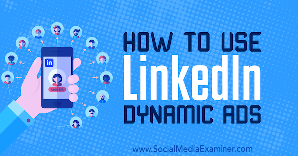 Ана Готтер, как использовать динамическую рекламу LinkedIn в Social Media Examiner.